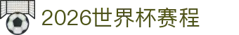 2026世界杯赛程速查：对阵图解读、美加墨世预赛与英文名